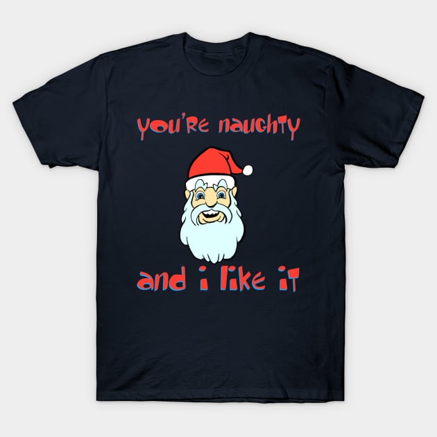 You're Naughty and I like it funny cartoon Santa christmas xmas T-Shirt by Blaze_Belushi